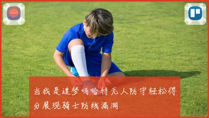 当我是追梦吗哈特无人防守轻松得分展现骑士防线漏洞