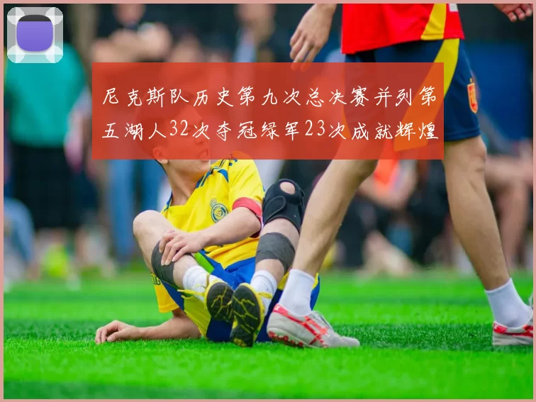 尼克斯队历史第九次总决赛并列第五湖人32次夺冠绿军23次成就辉煌