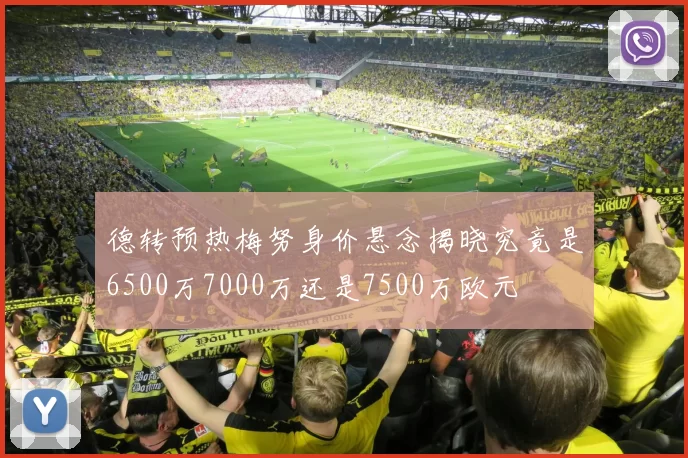 德转预热梅努身价悬念揭晓究竟是6500万7000万还是7500万欧元